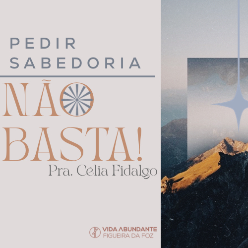Pedir Sabedoria Não Basta (Pra. Célia Fidalgo, Domingo 15 de Junho 2025)