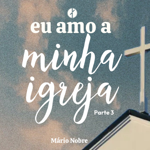 Eu Amo a Minha Igreja – Parte 3 (Mário Nobre, Domingo 06 de Julho 2025) Eu Amo a Minha Igreja – Parte 3 (Mário Nobre, Domingo 06 de Julho 2025)