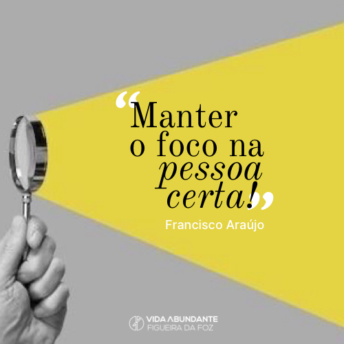 Manter o Foco na Pessoa Certa (Francisco Araújo, Domingo 20 de Julho 2025)